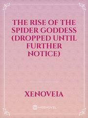 The Rise of the Spider Goddess (DROPPED UNTIL FURTHER NOTICE) Reincarnated As A Spider Novel