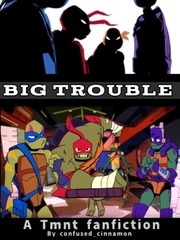Big Trouble //tmnt crossover// Tmnt Novel
