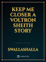 Keep Me Closer 

A Voltron Sheith Story Voltron Novel