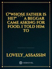 ú*Whose Father is He?* ```A beggar came asking for food. I told him to Divine Novel