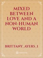 Mixed Between Love And A Non-Human World