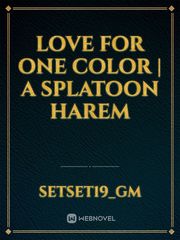 Love For One Color | A Splatoon Harem Book