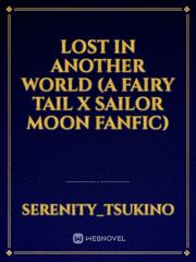 Lost In Another World (A Fairy Tail x Sailor Moon Fanfic) Sailor Moon Novel