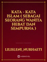 kata - kata Islam ( sebagai seorang wanita hebat dan sempurna ) Islami Novel