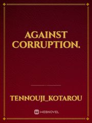 Against Corruption. Being Novel