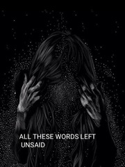 All these words left unsaid Unsaid Novel