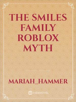 The Smiles Family Roblox Myth By Mariah Hammer Full Book Limited Free Webnovel Official - smile roblox myths