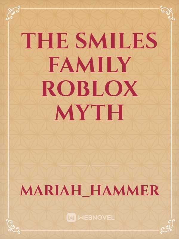 The Smiles Family Roblox Myth By Mariah Hammer Full Book Limited Free Webnovel Official - roblox myths the smiles family
