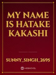 My name is Hatake Kakashi Kakashi Hatake Novel
