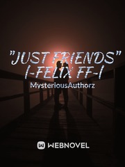 "Just Friends" |~Felix Fan Fiction~| Felix Novel