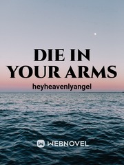 DIE IN YOUR ARMS Please Love Me Novel