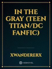 In The Gray (Teen Titan/DC Fanfic) Trash Of The Count's Family Novel