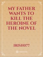 My Father Wants To Kill The Heroine Of The Novel Book