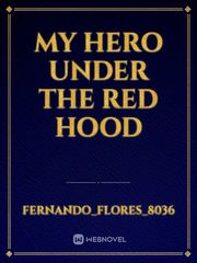 MY HERO
UNDER THE
RED HOOD Batman Under The Red Hood Novel