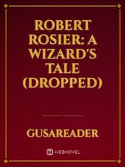 Robert Rosier: A Wizard's Tale (Dropped) Mary Sue Novel