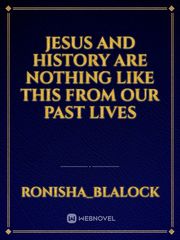 Jesus  And  history  are  nothing  like this from  our past lives Book