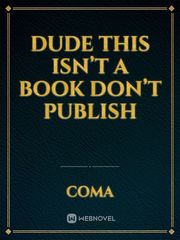 Dude this isn’t a book don’t publish Book