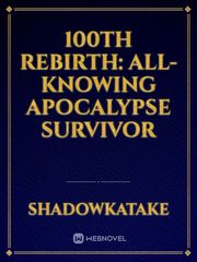 100th Rebirth: All-Knowing Apocalypse Survivor Wattpad Romance Novel