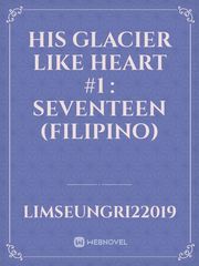His Glacier Like Heart #1 : Seventeen (Filipino) Book