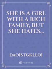 she is a girl with a rich family, but she hates... Indie Novel