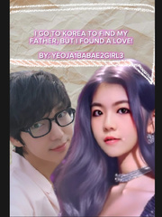 I GO TO KOREA TO FIND MY FATHER BUT I FOUND A LOVE (TAGLISH) Idol Novel
