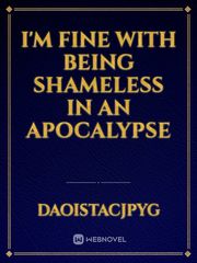 I'm Fine With Being Shameless In An Apocalypse Book
