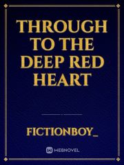 THROUGH TO THE DEEP RED HEART