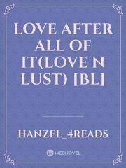 Love after all of it(Love n Lust) [BL] Underrated Novel