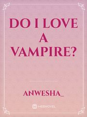 Do I love a vampire? Vampire Love Novel