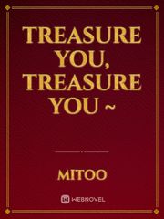 Treasure you, treasure you ~ Treasure Novel
