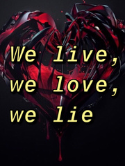 We Live, We Love, We Lie We Novel