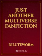 Just Another Multiverse FanFiction Waifu Novel
