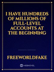 I Have Hundreds of Millions of Full-level Accounts at the Beginning Player Novel