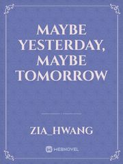 Maybe Yesterday, Maybe Tomorrow Maybe Novel