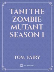 Tani the zombie mutant season 1 Tears Novel