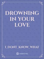 Drowning in your love
