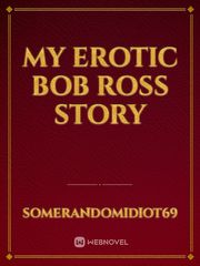 my erotic bob ross story Never Give Up Novel