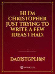 Hi I’m Christopher just trying to write a few ideas I had. Book
