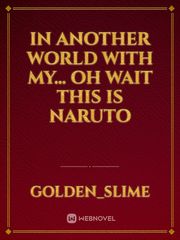 In another world with my... Oh wait this is Naruto I Was Reincarnated As A Slime Novel