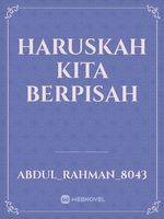 HARUSKAH KITA BERPISAH - Abdul_Rahman_8043 - Webnovel