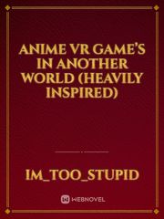 Anime vr game’s in another world (heavily inspired) Videogame Novel