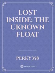 LOST INSIDE:
The uknown float