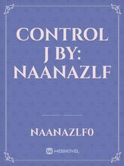 Control J 

by: Naanazlf Irene Novel
