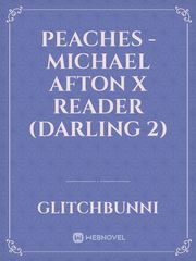 Peaches - Michael afton x reader (darling 2) Nekopara Novel