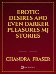 Erotic Desires and Even Darker 
pleasures 
MJ stories Mj Novel
