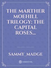 THE MARTHER MOEHILL TRILOGY: THE CAPITAL ROSES... Book