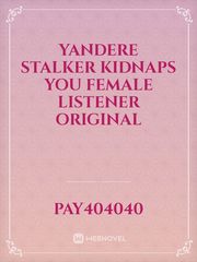 Yandere stalker kidnaps you Female Listener ORIGINAL Book