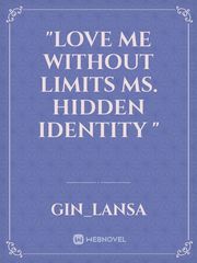 "Love me without limits Ms. hidden identity " Fma Novel