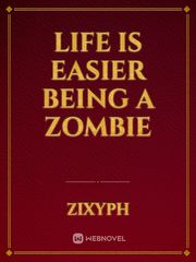 Life Is Easier Being A Zombie Is This A Zombie Novel