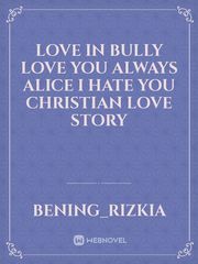 Love in bully 

love you always Alice 
I hate you Christian
Love story Book